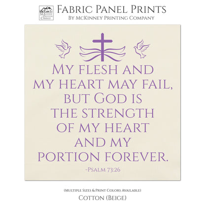 My flesh and my heart may fail, but God is the strength of my heart and my portion forever - Psalm 73:26 - Fabric Panel Print, Quilt Block - Cotton